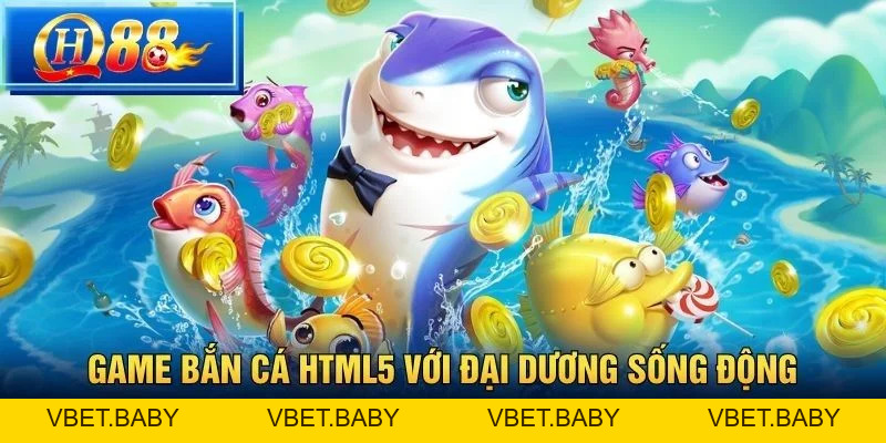 Bắn Cá H5 Tại QH88 – Săn Thưởng Trên Nền Tảng HTML5 - Vbet
