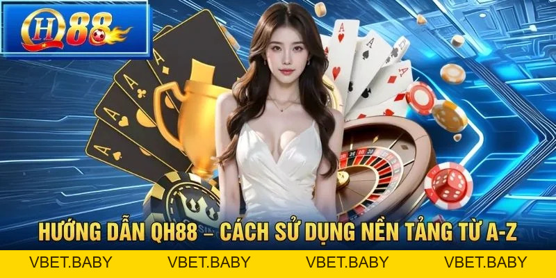 Hướng dẫn QH88 – Cách Sử Dụng Nền Tảng Từ A-Z - Vbet